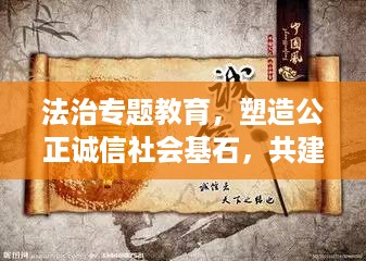 法治专题教育，塑造公正诚信社会基石，共建和谐未来